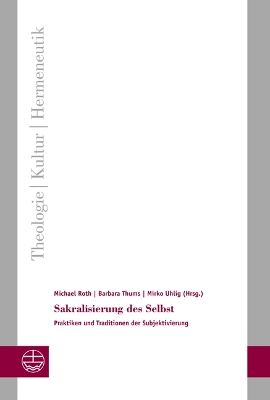 Sakralisierung Des Selbst: Praktiken Und Traditionen Der Subjektivierung