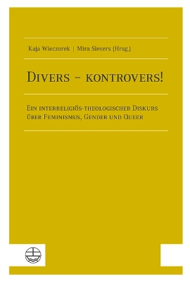 Divers - Kontrovers!: Ein Interreligios-Theologischer Diskurs Uber Feminismus, Gender Und Queer