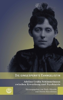 Die Eingesperrte Evangelistin: Adeline Grafin Schimmelmann Zwischen Erweckung Und Psychiatrie