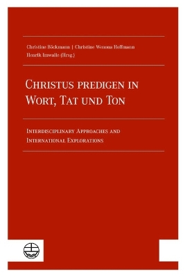 Christus Predigen - In Wort, Tat Und Ton: Interdisciplinary Approaches and International Explorations Bilingual edition