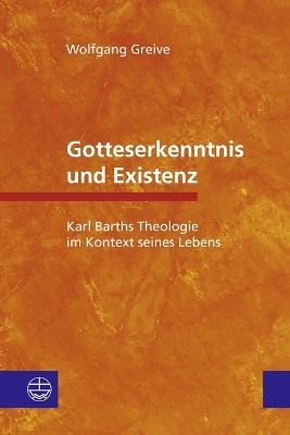 Gotteserkenntnis Und Existenz: Karl Barths Theologie Im Kontext Seines Lebens