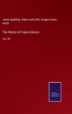 Works of Francis Bacon: Vol. VII