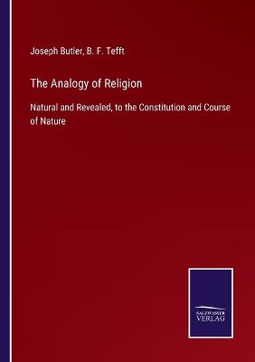 Analogy of Religion: Natural and Revealed, to the Constitution and Course of Nature