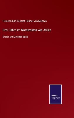 Drei Jahre im Nordwesten von Afrika: Erster und Zweiter Band