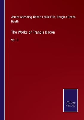 Works of Francis Bacon: Vol. II