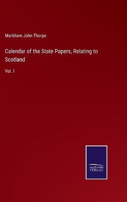 Calendar of the State Papers, Relating to Scotland: Vol. I