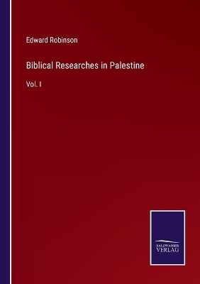 Biblical Researches in Palestine: Vol. I