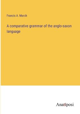 comparative grammar of the anglo-saxon language