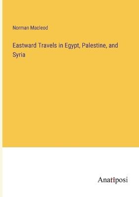 Eastward Travels in Egypt, Palestine, and Syria