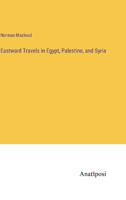 Eastward Travels in Egypt, Palestine, and Syria
