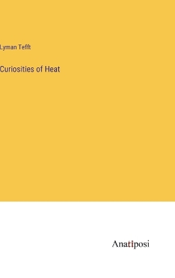 Curiosities of Heat