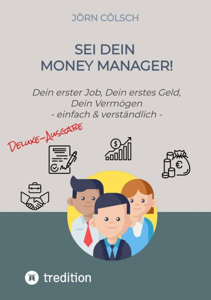 Sei Dein Money Manager! Deluxe-Ausgabe: Dein erster Job, Dein erstes Geld, Dein Vermogen - einfach & verstandlich