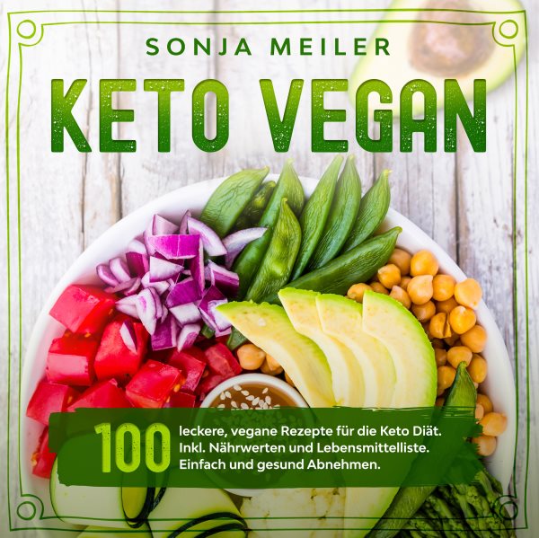 Keto Vegan: 100 leckere, vegane Rezepte fur die Keto Diat. Inkl. Nahrwerten und Lebensmittelliste. Einfach und gesund Abnehmen. Vegan Ketogen.