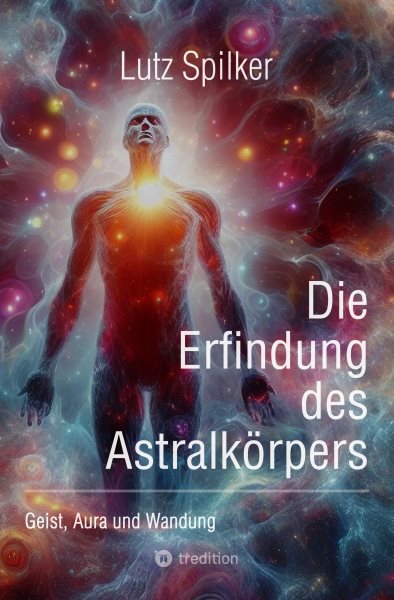 Die Erfindung des AstralkÃ¶rpers: Geist, Aura und Wandung