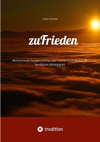 zuFrieden: Mutmachende Kurzgeschichten uber meinen Ausstieg aus der beruflichen Abhangigkeit