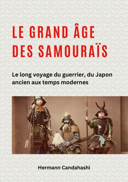 Le grand Ã¢ge des samouraÃ¯s: Le long voyage du guerrier, du Japon ancien aux temps modernes