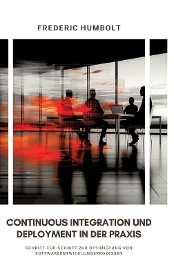 Continuous Integration und Deployment in der Praxis: Schritt-für-Schritt zur Optimierung von Softwareentwicklungsprozessen