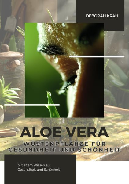 Aloe Vera:  WÃ¼stenpflanze fÃ¼r  Gesundheit und SchÃ¶nheit: Mit altem Wissen zu  Gesundheit und Schonheit
