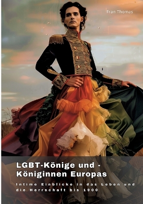 LGBT-Könige und -Königinnen Europas: Intime Einblicke in das Leben und die Herrschaft bis 1900