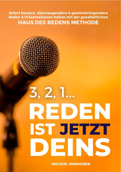 3, 2, 1... Reden ist jetzt Deins!: Sofort bessere, uberzeugendere & gewinnbringendere Reden & Prasentationen halten mit der ganzheitlichen HAUS DES REDENS METHODE