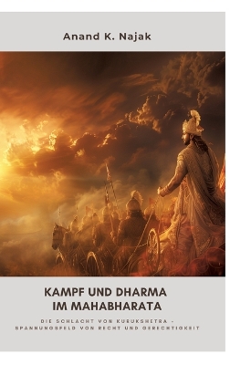 Kampf und Dharma im Mahabharata: Die Schlacht von Kurukshetra - Spannungsfeld von Recht und Gerechtigkeit
