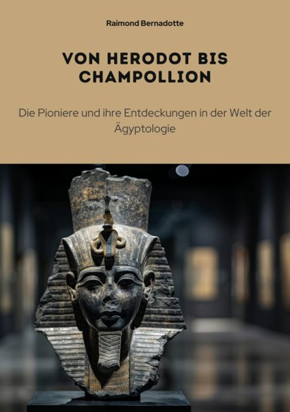 Von Herodot bis  Champollion: Die Pioniere und ihre Entdeckungen in der Welt der Agyptologie