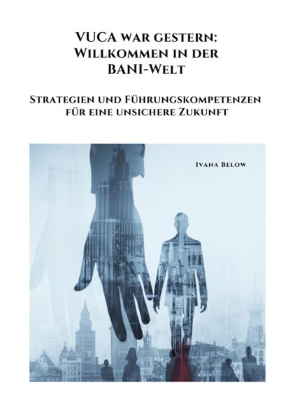 VUCA war gestern:  Willkommen in der  BANI-Welt: Strategien und Fuhrungskompetenzen fur eine unsichere Zukunft