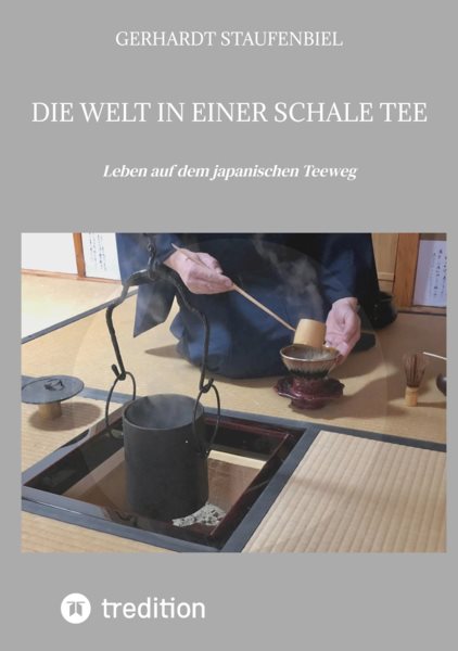 Die Welt in einer Schale Tee: Leben auf dem japanischen Teeweg