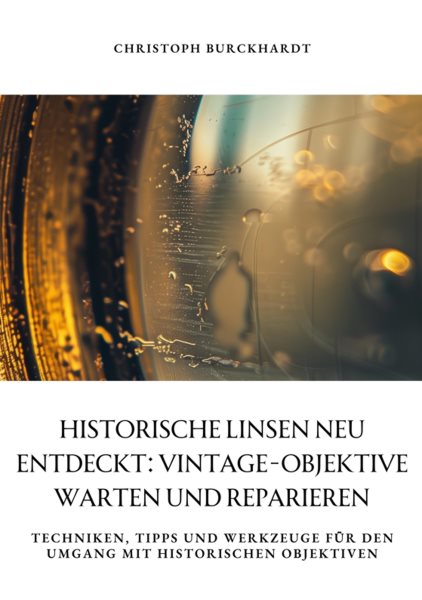 Historische Linsen neu entdeckt: Vintage-Objektive warten und  reparieren: Techniken, Tipps und Werkzeuge fur den Umgang mit  historischen Objektiven