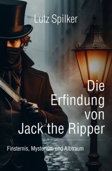 Die Erfindung von Jack the Ripper: Finsternis, Mysterium und Albtraum