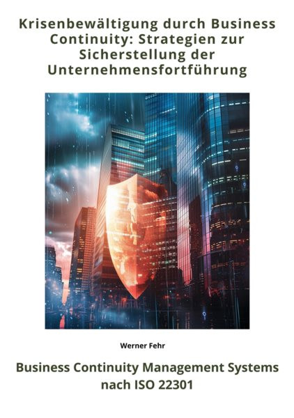 KrisenbewÃ¤ltigung durch  Business Continuity: Strategien zur Sicherstellung der  UnternehmensfortfÃ¼hrung: Business Continuity Management Systems nach ISO 22301