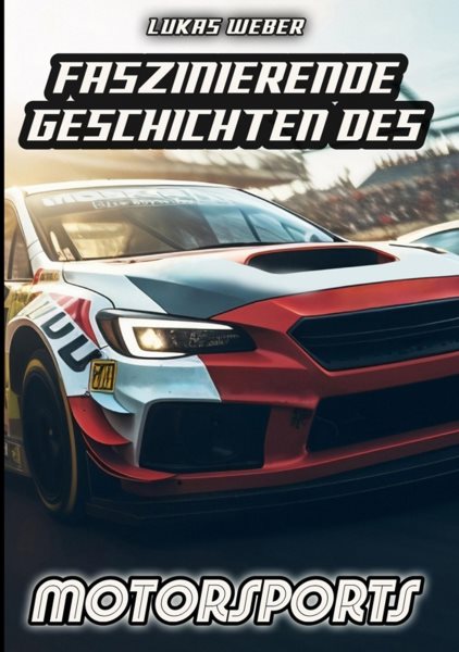 Faszinierende Geschichten des Motorsports: Innovation, Adrenalin und die Herausforderungen auf vier Radern