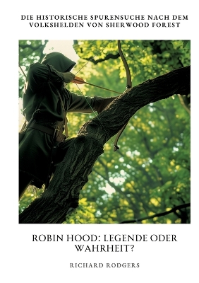 Robin Hood: Legende oder Wahrheit?: Die historische Spurensuche nach dem Volkshelden von  Sherwood Forest