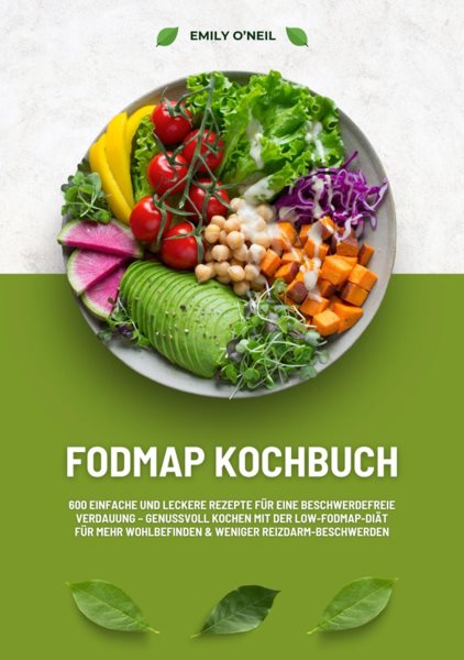 FODMAP Kochbuch: 600 einfache und leckere Rezepte fÃ¼r eine beschwerdefreie Verdauung â€“ Genussvoll Kochen mit der Low-FODMAP-DiÃ¤t fÃ¼r mehr Wohlbefinden und weniger Reizdarm-Beschwerden
