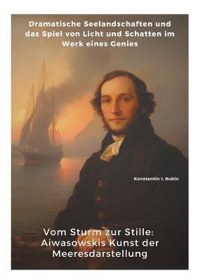 Vom Sturm zur Stille: Aiwasowskis Kunst der Meeresdarstellung: Dramatische Seelandschaften und das  Spiel von Licht und Schatten im Werk eines Genies