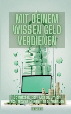 Mit deinem Wissen Geld verdienen: So nutzt du dein Wissen, um ein skalierbares (Online-) Einkommen aufzubauen