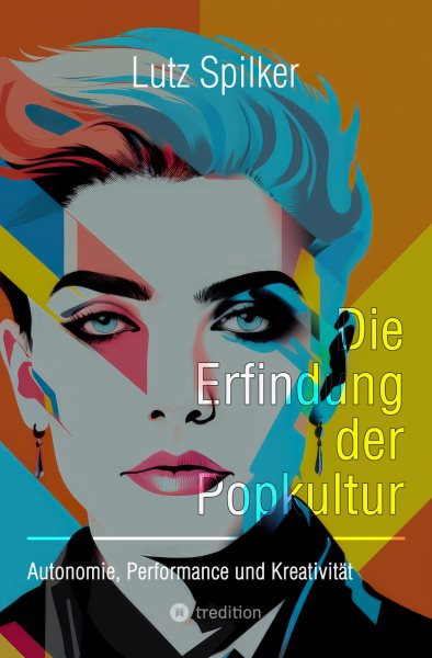 Die Erfindung der Popkultur: Autonomie, Performance und Kreativitat