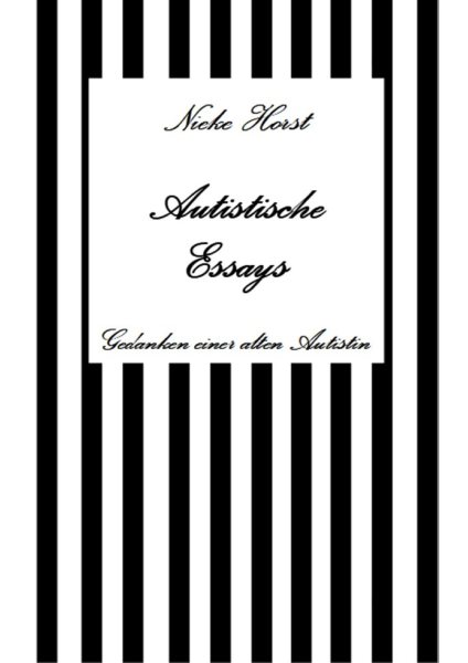 Autistische Essays - Inklusion, PTBS, Trauma, Sucht, Alkoholsucht, Autismus, Asperger, hochfunktionaler Autismus, Mobbing, Ignoranz, Abwertung, Marginalisierung, Ausgrenzung, HochsensibilitÃ¤t: Gedanken einer alten Autistin - Synasthesie, Psychotherapie, Zen, Buddhismus, Bodhidharma, Postwachstum, Permakultur, Psychiater, Kleingarten, Mittagsruhe, Hausordnung