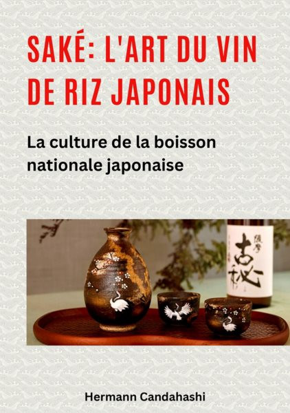 SakÃ©: l''art du vin de riz japonais: La culture de la boisson nationale japonaise