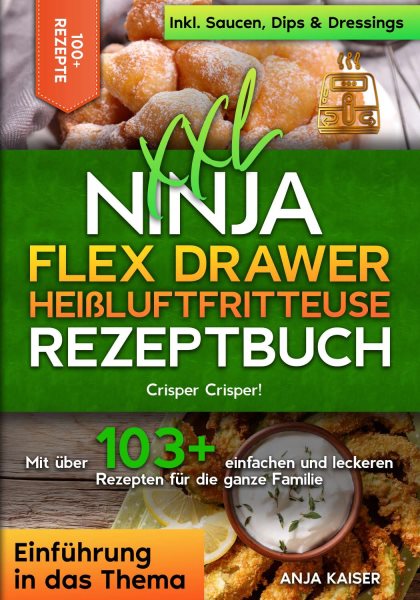 XXL Ninja Flex Drawer HeiÃŸluftfritteuse Rezeptbuch: Crisper Crisper! Mit uber 100+ einfachen und leckeren Rezepten fur die ganze Familie