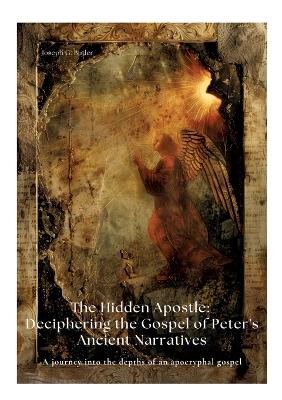 Hidden Apostle: Deciphering the Gospel of Peter's Ancient Narratives: A journey into the  depths of an apocryphal gospel