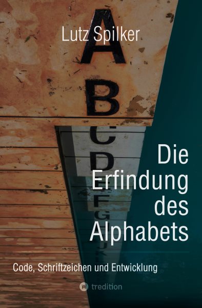 Die Erfindung des Alphabets: Code, Schriftzeichen und Entwicklung