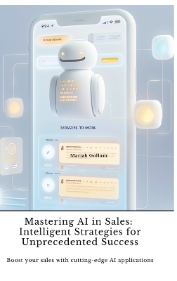 Mastering AI in Sales: Intelligent Strategies for Unprecedented Success: Boost your sales with  cutting-edge AI applications