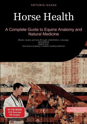 Horse Health: A Complete Guide to Equine Anatomy and Natural Medicine: Master equine  wellness through rehabilitation, massage, and science-based care - from basic anatomy to holistic healing methods