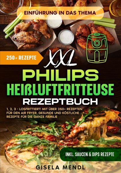 XXL Philips HeiÃŸluftfritteuse Rezeptbuch: 1, 2, 3 - Losfrittiert! Mit uber 250+ Rezepten fur den Air Fryer. Gesunde und kostliche Rezepte fur die ganze Familie