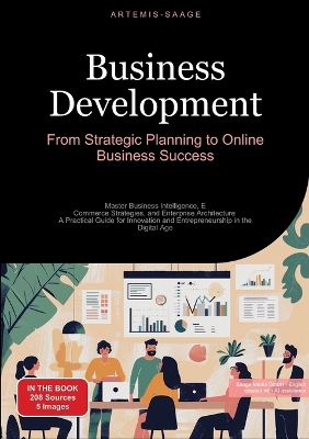 Business Development: From Strategic Planning to Online Business Success: Master Business  Intelligence, E-Commerce Strategies, and Enterprise Architecture - A Practical Guide for Innovation and Entrepreneurship in the Digital Age