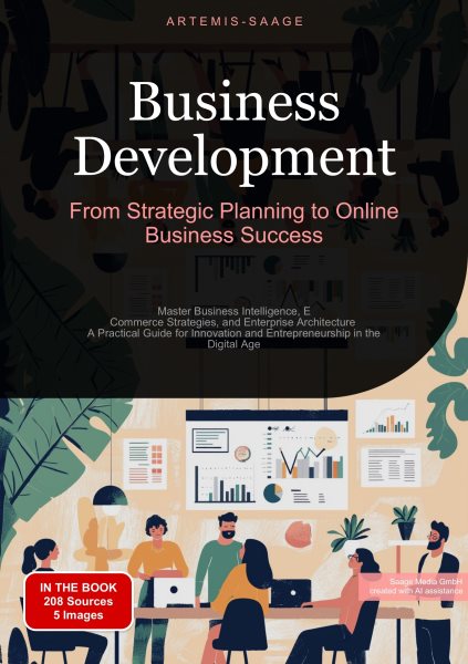 Business Development: From Strategic Planning to Online Business Success: Master Business Intelligence, E-Commerce Strategies, and Enterprise Architecture - A Practical Guide for Innovation and Entrepreneurship in the Digital Age