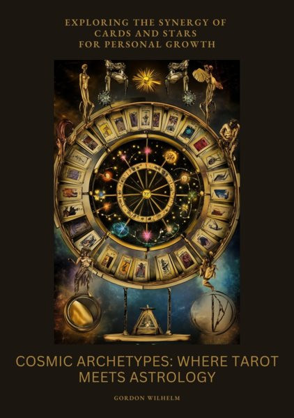 Cosmic Archetypes:  Where Tarot Meets Astrology: Exploring the Synergy of Cards and Stars for Personal Growth