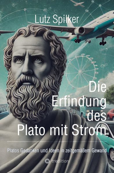 Die Erfindung des Plato mit Strom: Platos Gedanken und Ideen in zeitgemaem Gewand