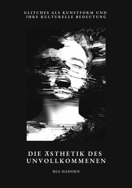 Die Ã„sthetik des  Unvollkommenen: Glitches als Kunstform und ihre kulturelle Bedeutung